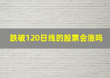 跌破120日线的股票会涨吗