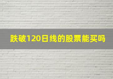 跌破120日线的股票能买吗