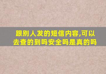 跟别人发的短信内容,可以去查的到吗安全吗是真的吗