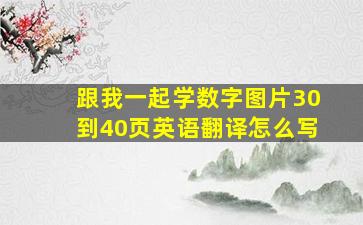 跟我一起学数字图片30到40页英语翻译怎么写