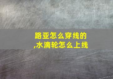 路亚怎么穿线的,水滴轮怎么上线