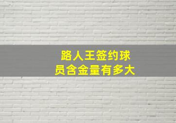 路人王签约球员含金量有多大