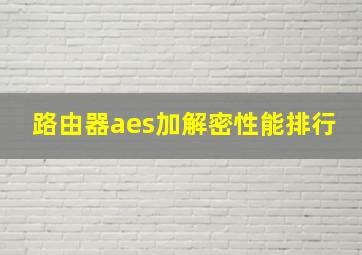 路由器aes加解密性能排行