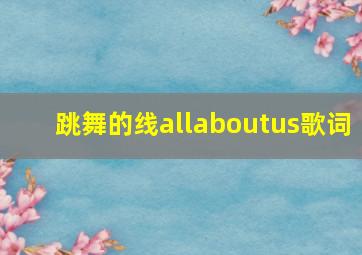 跳舞的线allaboutus歌词