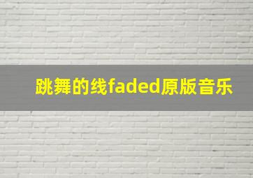 跳舞的线faded原版音乐