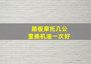 踏板摩托几公里换机油一次好