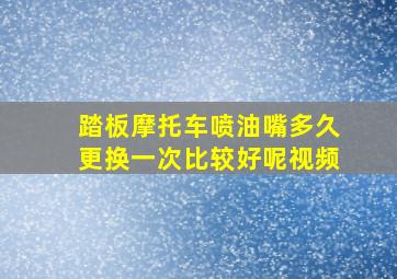 踏板摩托车喷油嘴多久更换一次比较好呢视频