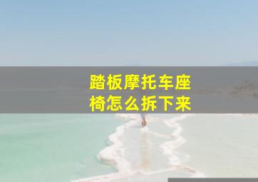 踏板摩托车座椅怎么拆下来