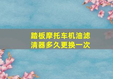 踏板摩托车机油滤清器多久更换一次