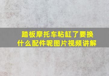 踏板摩托车粘缸了要换什么配件呢图片视频讲解