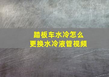 踏板车水冷怎么更换水冷液管视频