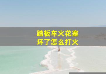 踏板车火花塞坏了怎么打火