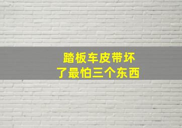 踏板车皮带坏了最怕三个东西