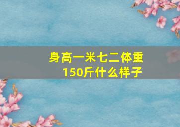 身高一米七二体重150斤什么样子