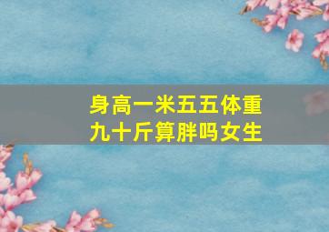 身高一米五五体重九十斤算胖吗女生