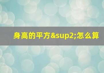 身高的平方²怎么算