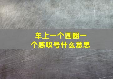 车上一个圆圈一个感叹号什么意思