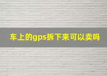 车上的gps拆下来可以卖吗