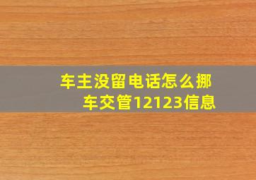 车主没留电话怎么挪车交管12123信息