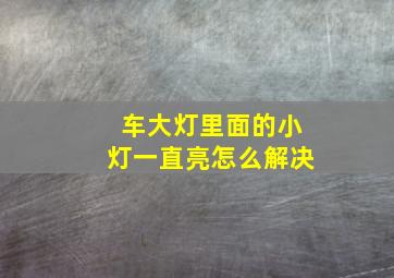 车大灯里面的小灯一直亮怎么解决