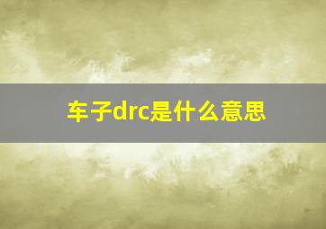 车子drc是什么意思