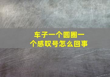 车子一个圆圈一个感叹号怎么回事