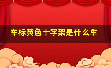 车标黄色十字架是什么车