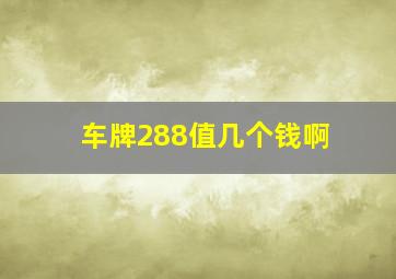 车牌288值几个钱啊