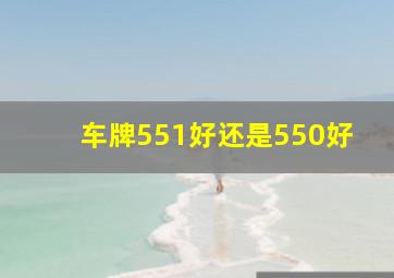 车牌551好还是550好