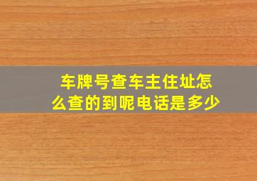 车牌号查车主住址怎么查的到呢电话是多少