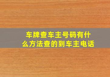 车牌查车主号码有什么方法查的到车主电话