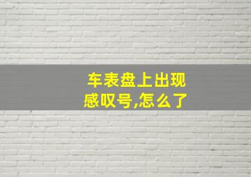 车表盘上出现感叹号,怎么了