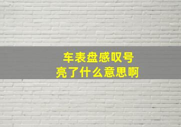 车表盘感叹号亮了什么意思啊