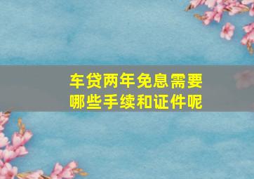 车贷两年免息需要哪些手续和证件呢