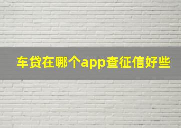 车贷在哪个app查征信好些