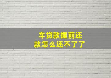 车贷款提前还款怎么还不了了