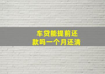 车贷能提前还款吗一个月还清