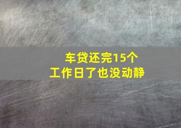 车贷还完15个工作日了也没动静