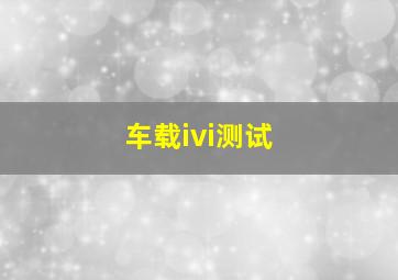 车载ivi测试