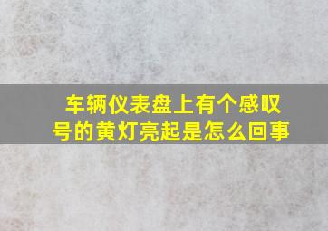 车辆仪表盘上有个感叹号的黄灯亮起是怎么回事