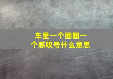 车里一个圈圈一个感叹号什么意思