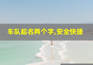 车队起名两个字,安全快捷