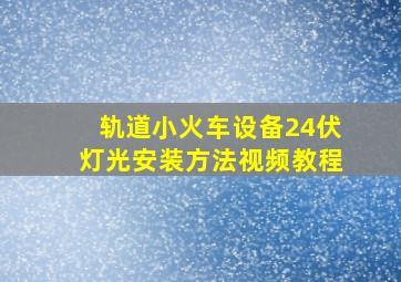 轨道小火车设备24伏灯光安装方法视频教程