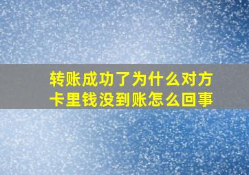 转账成功了为什么对方卡里钱没到账怎么回事