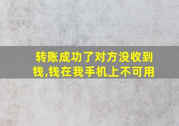 转账成功了对方没收到钱,钱在我手机上不可用