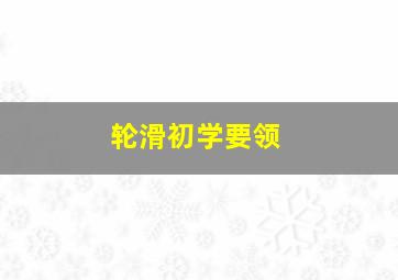 轮滑初学要领