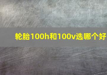 轮胎100h和100v选哪个好