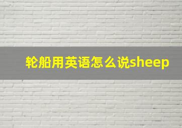 轮船用英语怎么说sheep