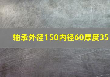 轴承外径150内径60厚度35