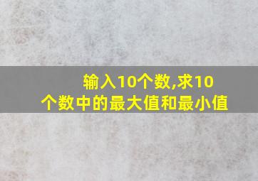 输入10个数,求10个数中的最大值和最小值